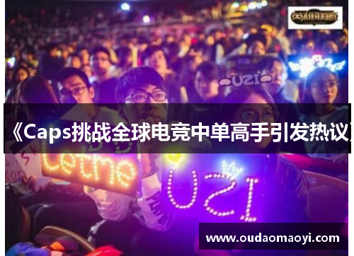 《Caps挑战全球电竞中单高手引发热议》