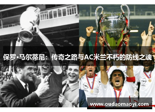 保罗·马尔蒂尼：传奇之路与AC米兰不朽的防线之魂