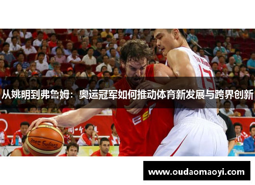 从姚明到弗鲁姆：奥运冠军如何推动体育新发展与跨界创新